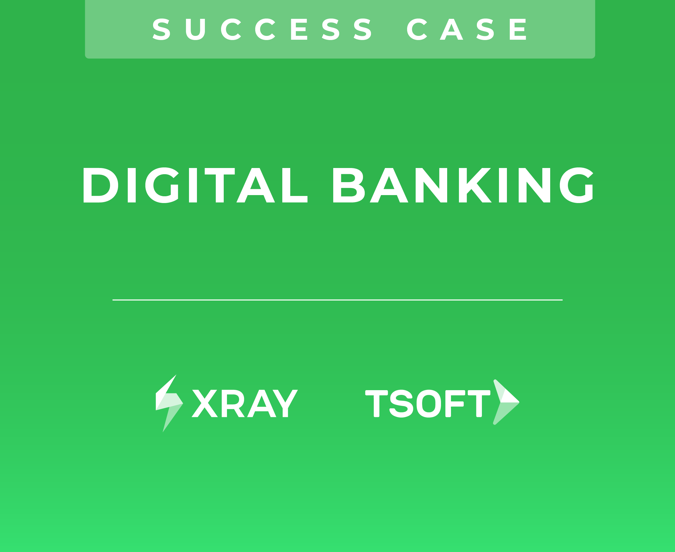 Xray Success Case TSoft Digital Banking